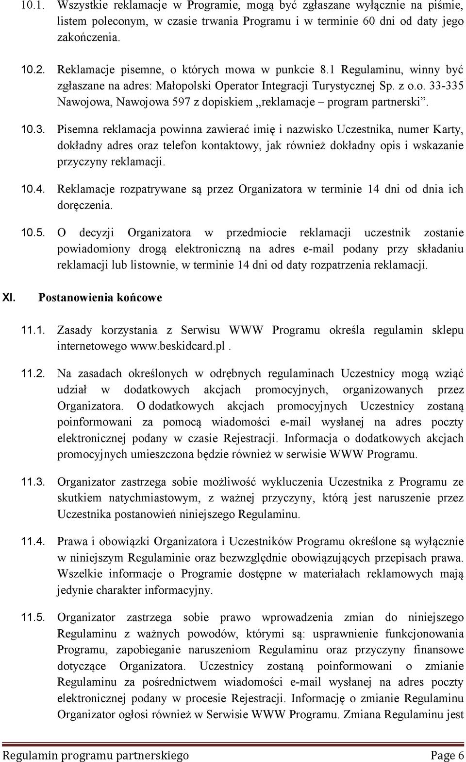 10.3. Pisemna reklamacja powinna zawierać imię i nazwisko Uczestnika, numer Karty, dokładny adres oraz telefon kontaktowy, jak również dokładny opis i wskazanie przyczyny reklamacji. 10.4.