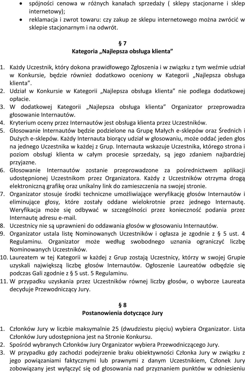 Każdy Uczestnik, który dokona prawidłowego Zgłoszenia i w związku z tym weźmie udział w Konkursie, będzie również dodatkowo oceniony w Kategorii Najlepsza obsługa klienta. 2.