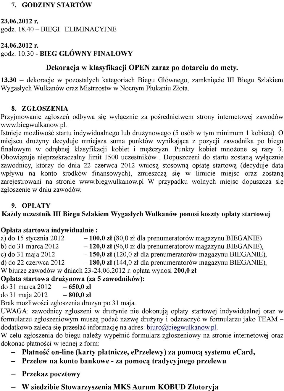 ZGŁOSZENIA Przyjmowanie zgłoszeń odbywa się wyłącznie za pośrednictwem strony internetowej zawodów www.biegwulkanow.pl.
