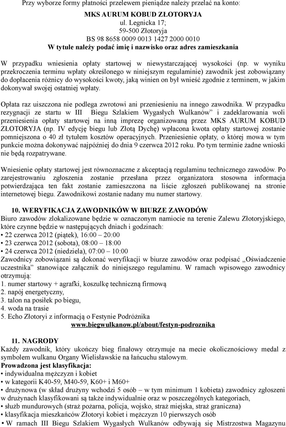 (np. w wyniku przekroczenia terminu wpłaty określonego w niniejszym regulaminie) zawodnik jest zobowiązany do dopłacenia różnicy do wysokości kwoty, jaką winien on był wnieść zgodnie z terminem, w