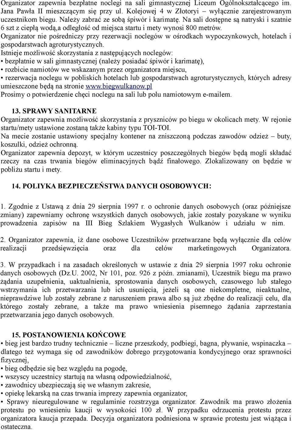Organizator nie pośredniczy przy rezerwacji noclegów w ośrodkach wypoczynkowych, hotelach i gospodarstwach agroturystycznych.