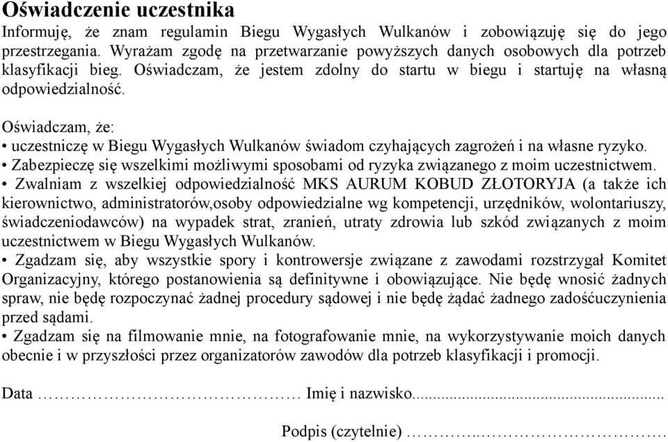 Oświadczam, że: uczestniczę w Biegu Wygasłych Wulkanów świadom czyhających zagrożeń i na własne ryzyko. Zabezpieczę się wszelkimi możliwymi sposobami od ryzyka związanego z moim uczestnictwem.