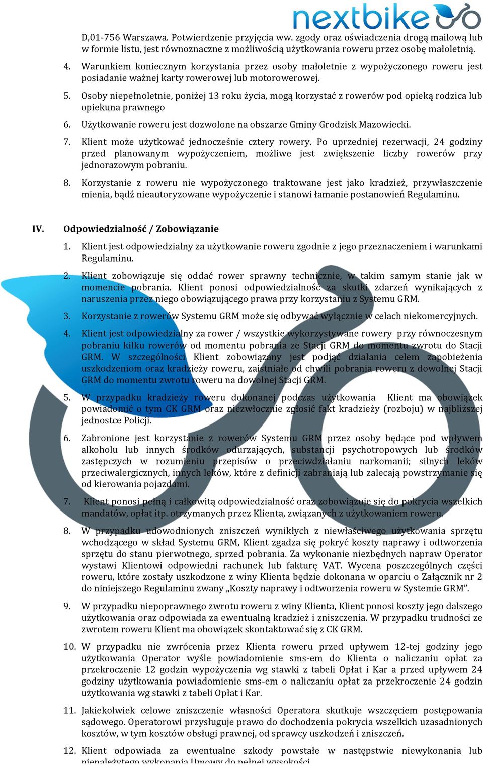 Osoby niepełnoletnie, poniżej 13 roku życia, mogą korzystać z rowerów pod opieką rodzica lub opiekuna prawnego 6. Użytkowanie roweru jest dozwolone na obszarze Gminy Grodzisk Mazowiecki. 7.