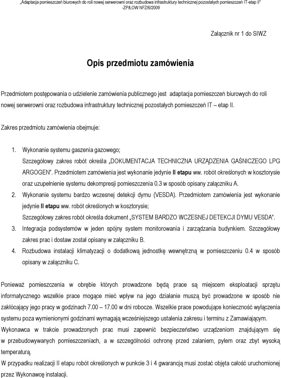 IT etap II. Zakres przedmiotu zamówienia obejmuje: 1. Wykonanie systemu gaszenia gazowego; Szczegółowy zakres robót określa DOKUMENTACJA TECHNICZNA URZĄDZENIA GAŚNICZEGO LPG ARGOGEN.