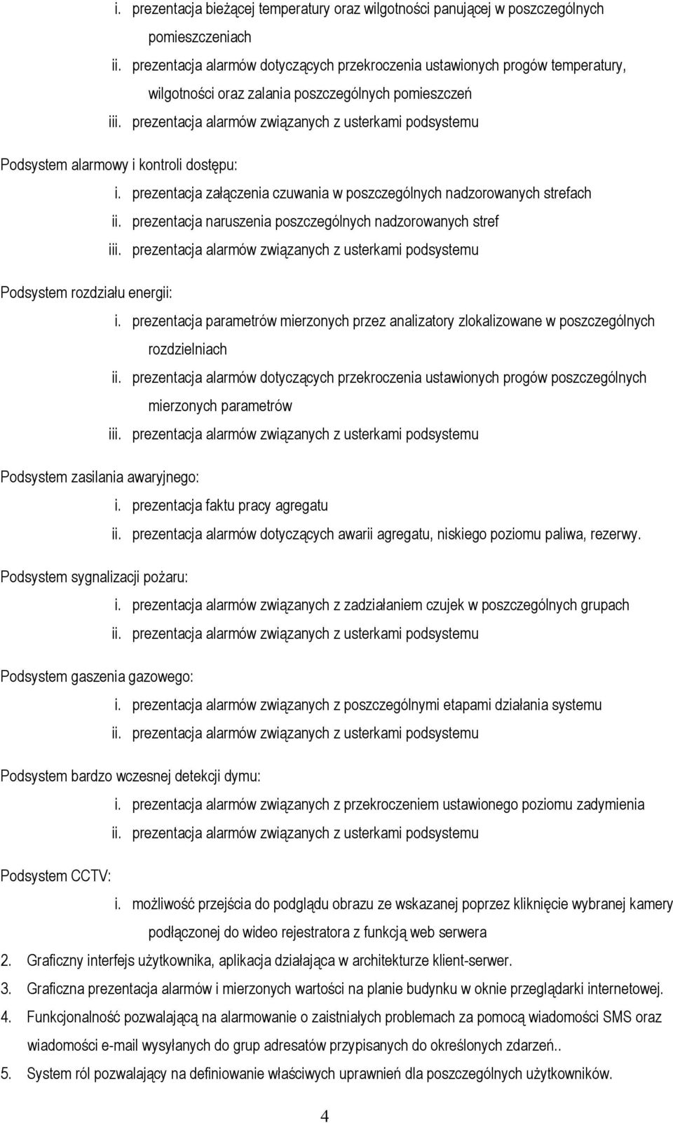 prezentacja alarmów związanych z usterkami podsystemu Podsystem alarmowy i kontroli dostępu: i. prezentacja załączenia czuwania w poszczególnych nadzorowanych strefach ii.