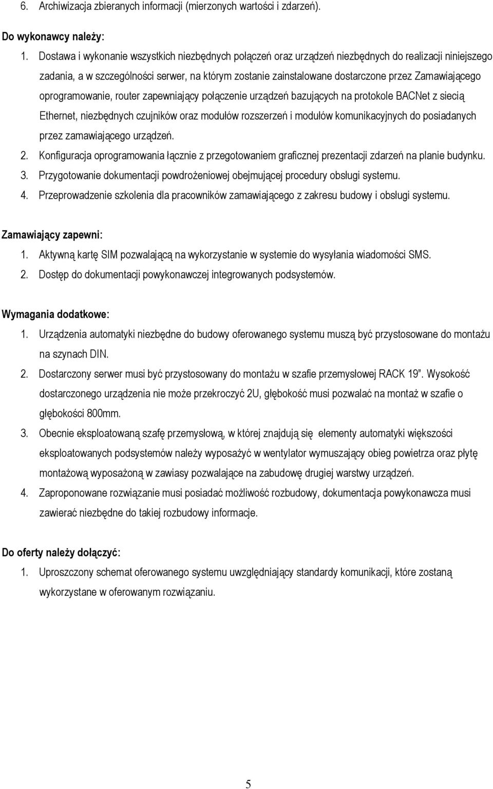 Zamawiającego oprogramowanie, router zapewniający połączenie urządzeń bazujących na protokole BACNet z siecią Ethernet, niezbędnych czujników oraz modułów rozszerzeń i modułów komunikacyjnych do