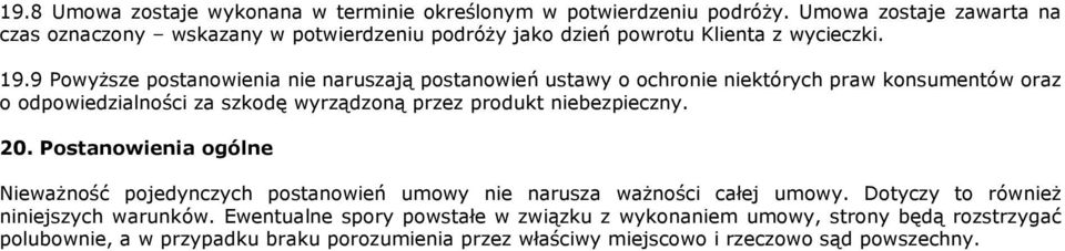 9 PowyŜsze postanowienia nie naruszają postanowień ustawy o ochronie niektórych praw konsumentów oraz o odpowiedzialności za szkodę wyrządzoną przez produkt niebezpieczny.