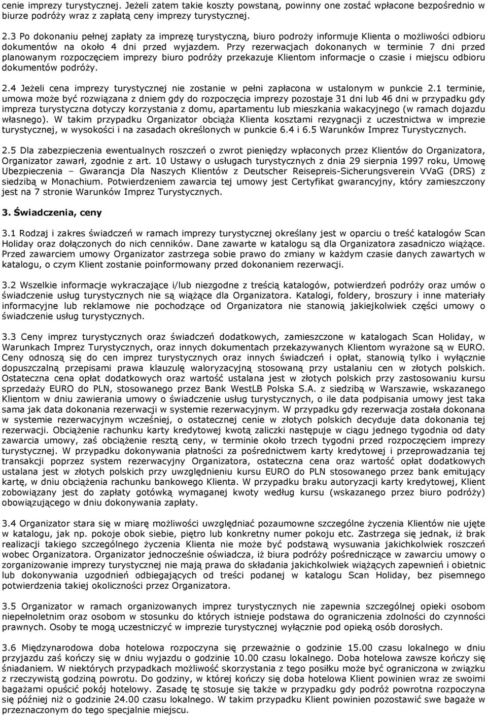 Przy rezerwacjach dokonanych w terminie 7 dni przed planowanym rozpoczęciem imprezy biuro podróŝy przekazuje Klientom informacje o czasie i miejscu odbioru dokumentów podróŝy. 2.