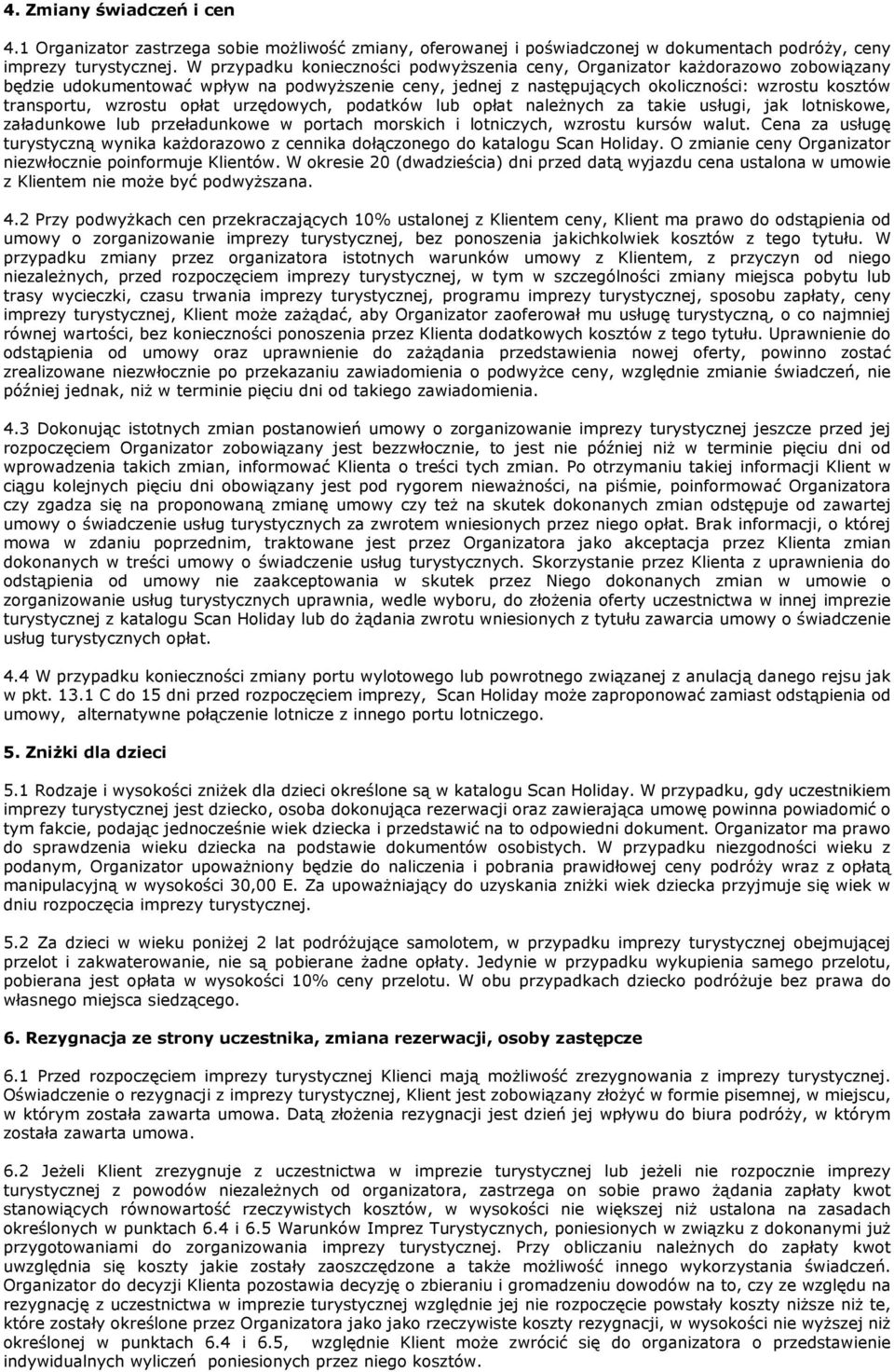 wzrostu opłat urzędowych, podatków lub opłat naleŝnych za takie usługi, jak lotniskowe, załadunkowe lub przeładunkowe w portach morskich i lotniczych, wzrostu kursów walut.