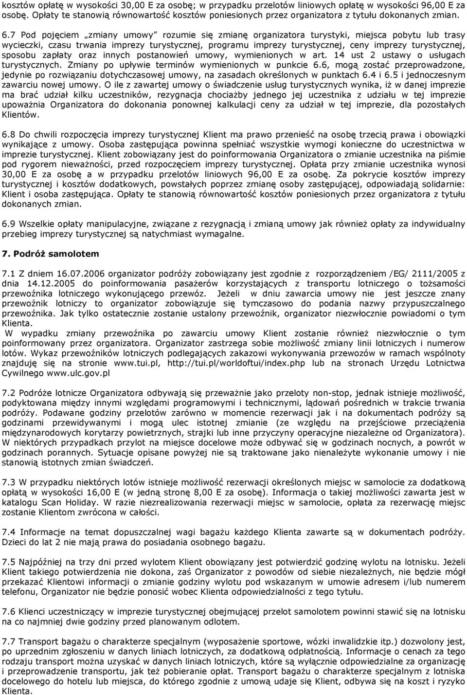 7 Pod pojęciem zmiany umowy rozumie się zmianę organizatora turystyki, miejsca pobytu lub trasy wycieczki, czasu trwania imprezy turystycznej, programu imprezy turystycznej, ceny imprezy