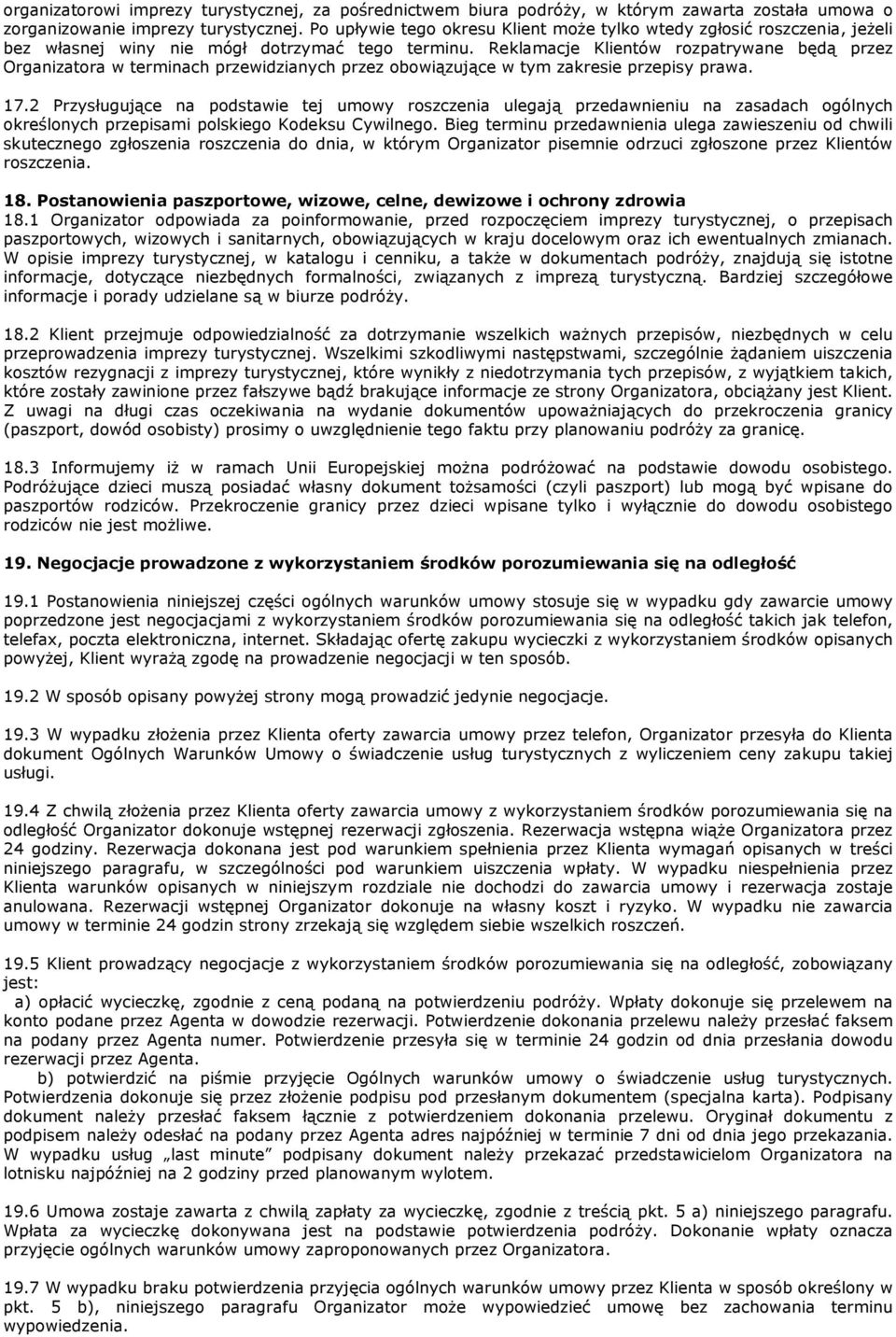 Reklamacje Klientów rozpatrywane będą przez Organizatora w terminach przewidzianych przez obowiązujące w tym zakresie przepisy prawa. 17.