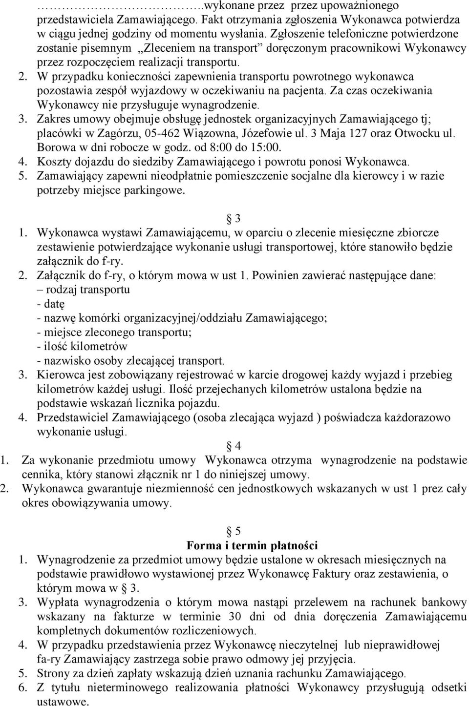 W przypadku konieczności zapewnienia transportu powrotnego wykonawca pozostawia zespół wyjazdowy w oczekiwaniu na pacjenta. Za czas oczekiwania Wykonawcy nie przysługuje wynagrodzenie. 3.