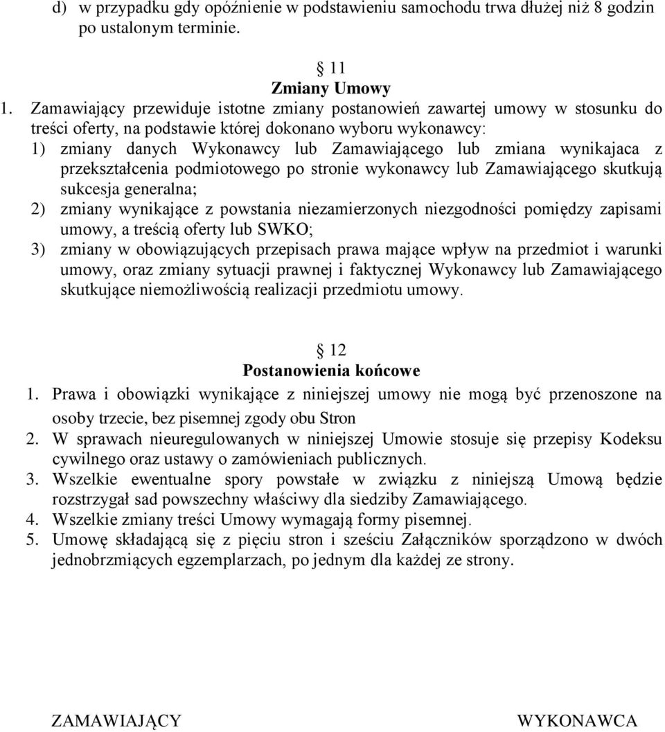 wynikajaca z przekształcenia podmiotowego po stronie wykonawcy lub Zamawiającego skutkują sukcesja generalna; 2) zmiany wynikające z powstania niezamierzonych niezgodności pomiędzy zapisami umowy, a