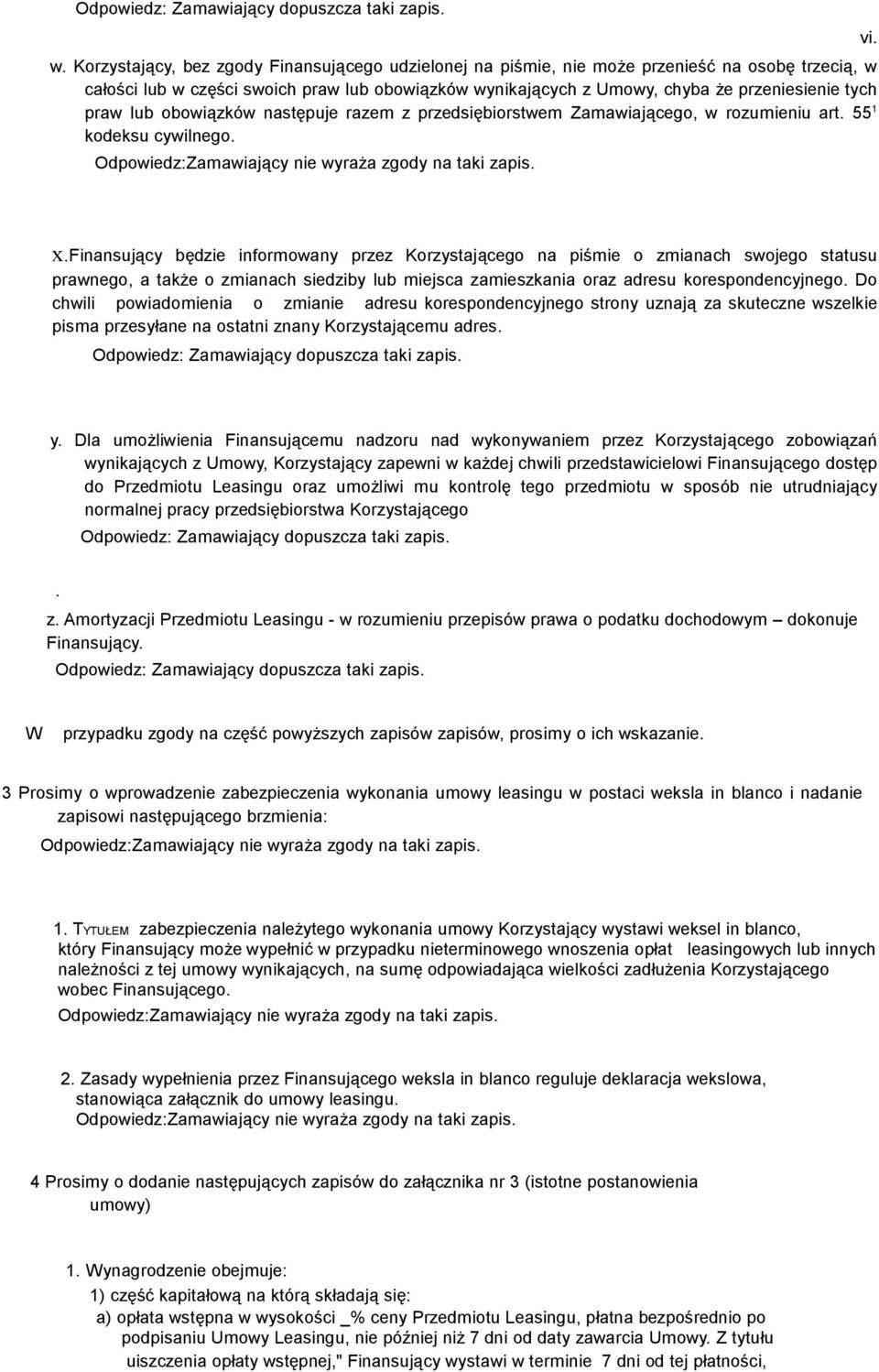 finansujący będzie informowany przez Korzystającego na piśmie o zmianach swojego statusu prawnego, a także o zmianach siedziby lub miejsca zamieszkania oraz adresu korespondencyjnego.