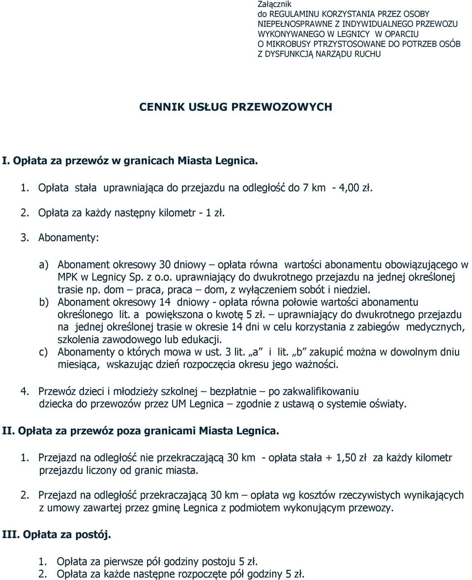 Abonamenty: a) Abonament okresowy 30 dniowy opłata równa wartości abonamentu obowiązującego w MPK w Legnicy Sp. z o.o. uprawniający do dwukrotnego przejazdu na jednej określonej trasie np.