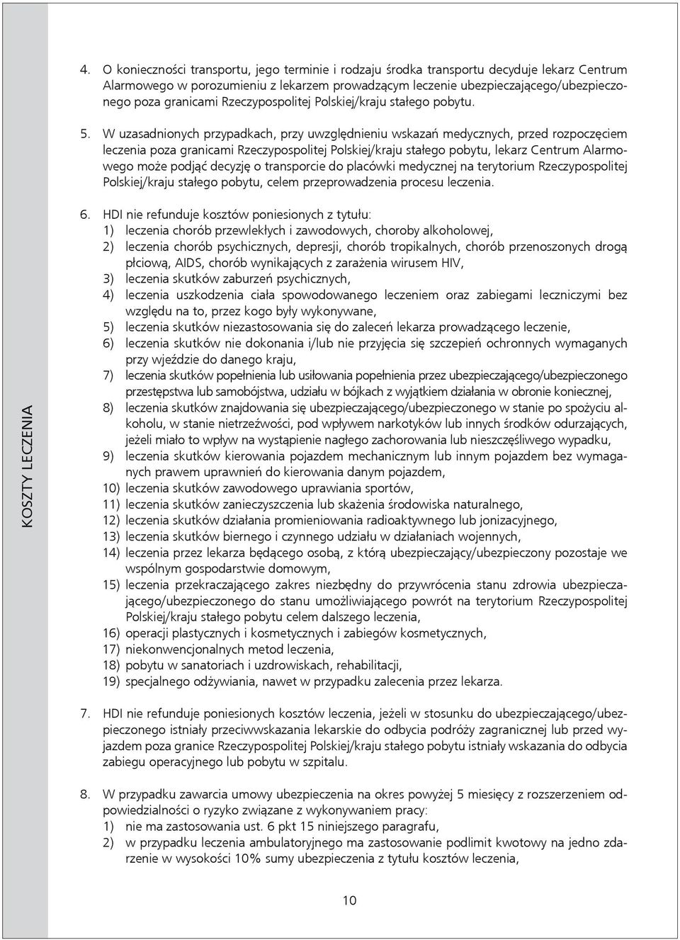 W uzasadnionych przypadkach, przy uwzględnieniu wskazań medycznych, przed rozpoczęciem leczenia poza granicami Rzeczypospolitej Polskiej / kraju stałego pobytu, lekarz Centrum Alarmowego może podjąć