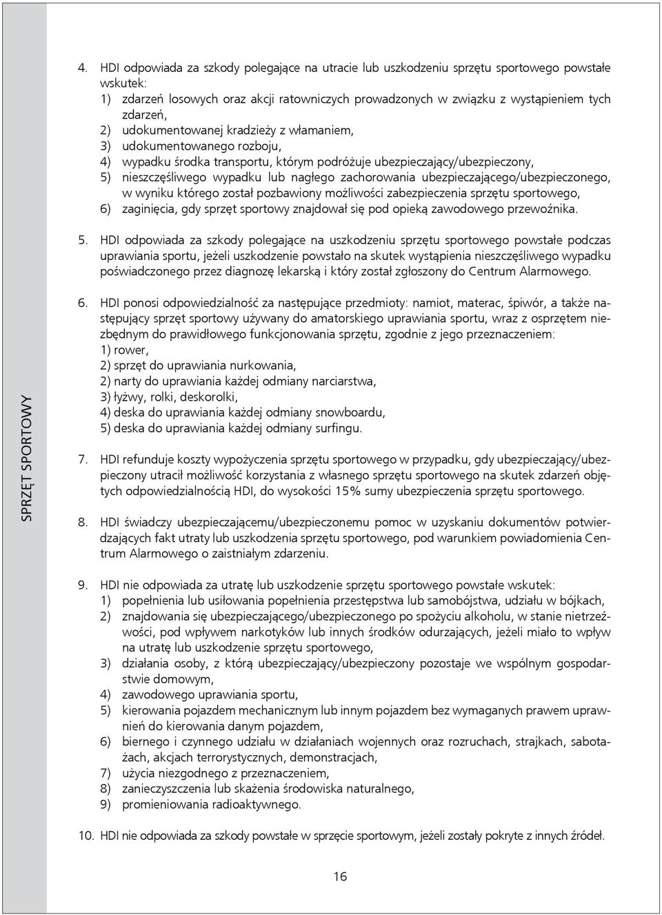 zachorowania ubezpieczającego / ubezpieczonego, w wyniku którego został pozbawiony możliwości zabezpieczenia sprzętu sportowego, 6) zaginięcia, gdy sprzęt sportowy znajdował się pod opieką zawodowego