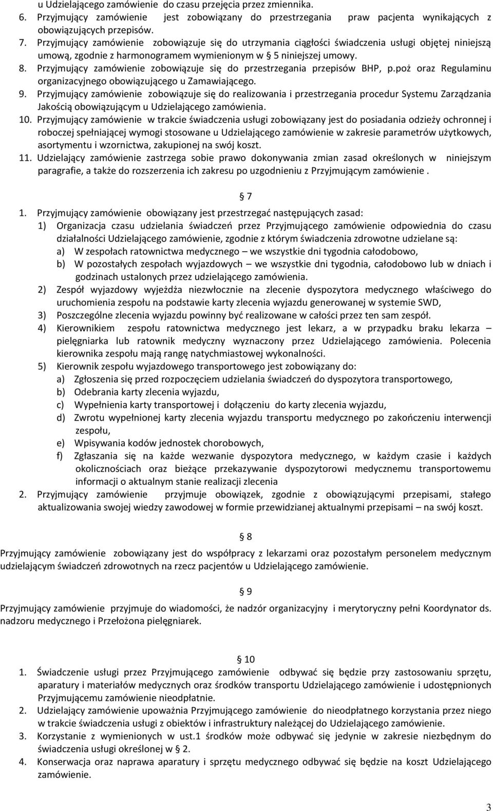 Przyjmujący zamówienie zobowiązuje się do przestrzegania przepisów BHP, p.poż oraz Regulaminu organizacyjnego obowiązującego u Zamawiającego. 9.