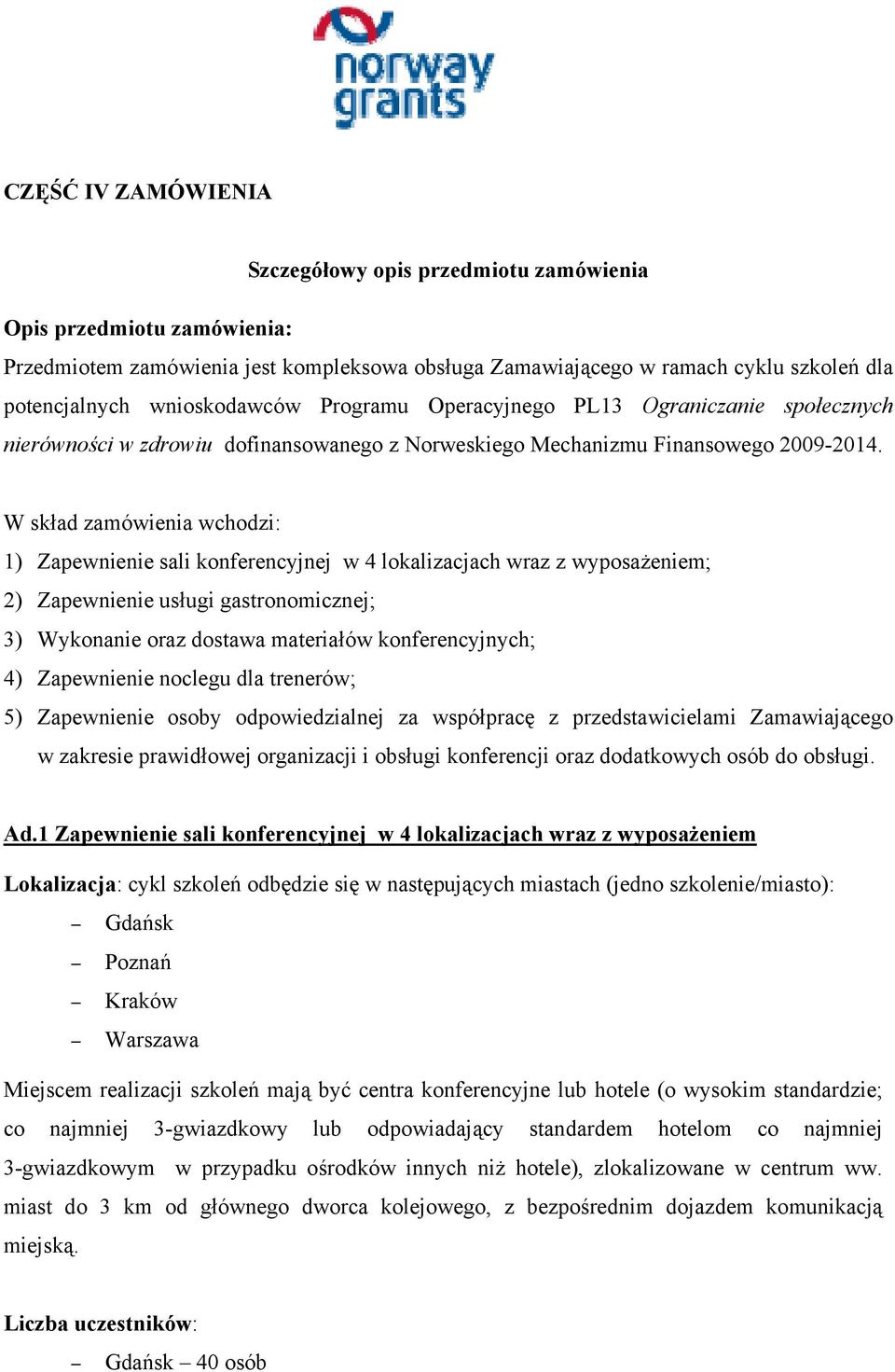 W skład zamówienia wchodzi: 1) Zapewnienie sali konferencyjnej w 4 lokalizacjach wraz z wyposażeniem; 2) Zapewnienie usługi gastronomicznej; 3) Wykonanie oraz dostawa materiałów konferencyjnych; 4)