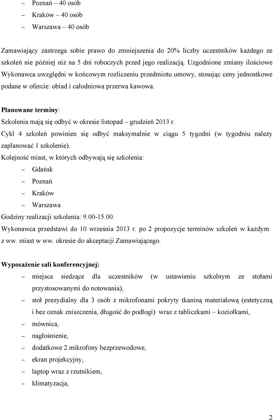 Planowane terminy: Szkolenia mają się odbyć w okresie listopad grudzień 2013 r. Cykl 4 szkoleń powinien się odbyć maksymalnie w ciągu 5 tygodni (w tygodniu należy zaplanować 1 szkolenie).