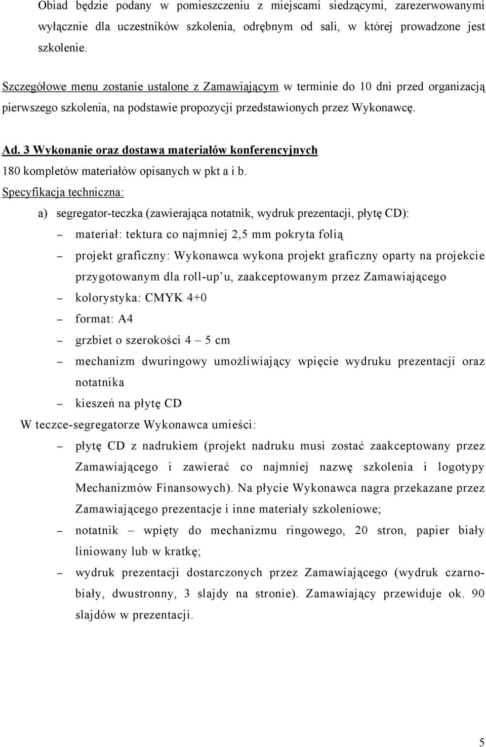 3 Wykonanie oraz dostawa materiałów konferencyjnych 180 kompletów materiałów opisanych w pkt a i b.