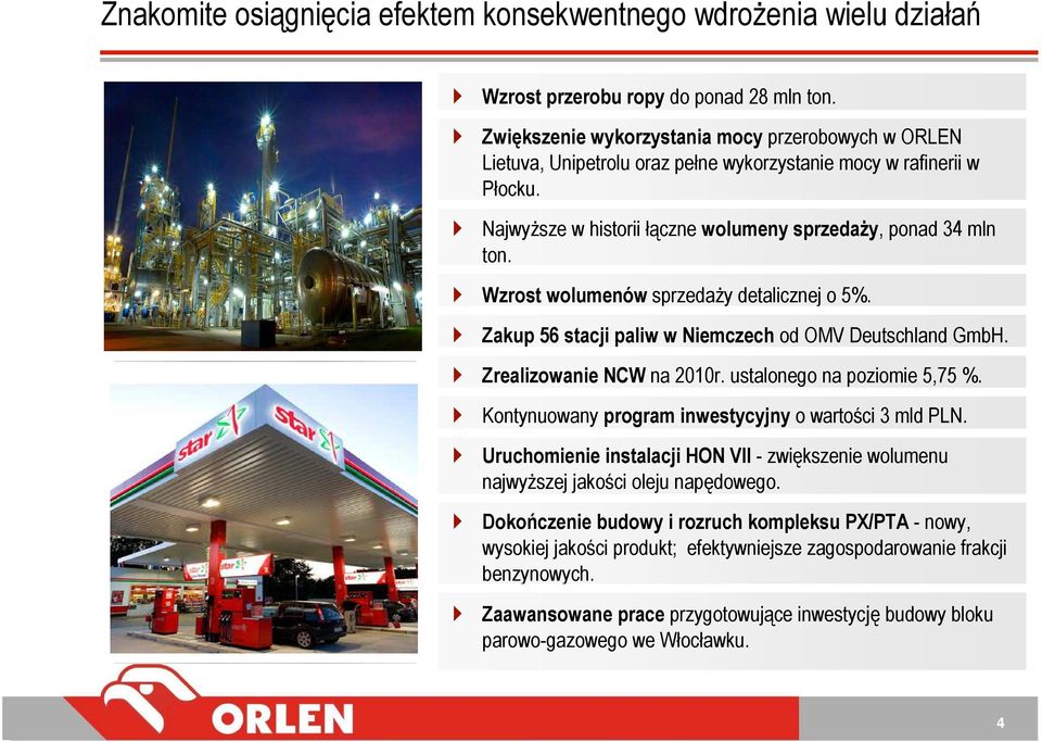 Wzrost wolumenów sprzedaŝy detalicznej o 5%. Zakup 56 stacji paliw w Niemczech od OMV Deutschland GmbH. Zrealizowanie NCW na 2010r. ustalonego na poziomie 5,75 %.
