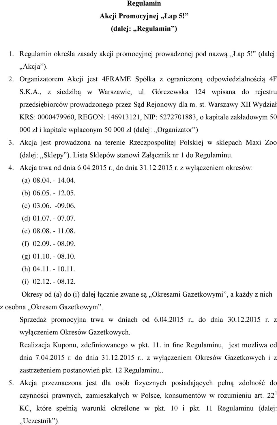 st. Warszawy XII Wydział KRS: 0000479960, REGON: 146913121, NIP: 5272701883, o kapitale zakładowym 50 000 zł i kapitale wpłaconym 50 000 zł (dalej: Organizator ) 3.