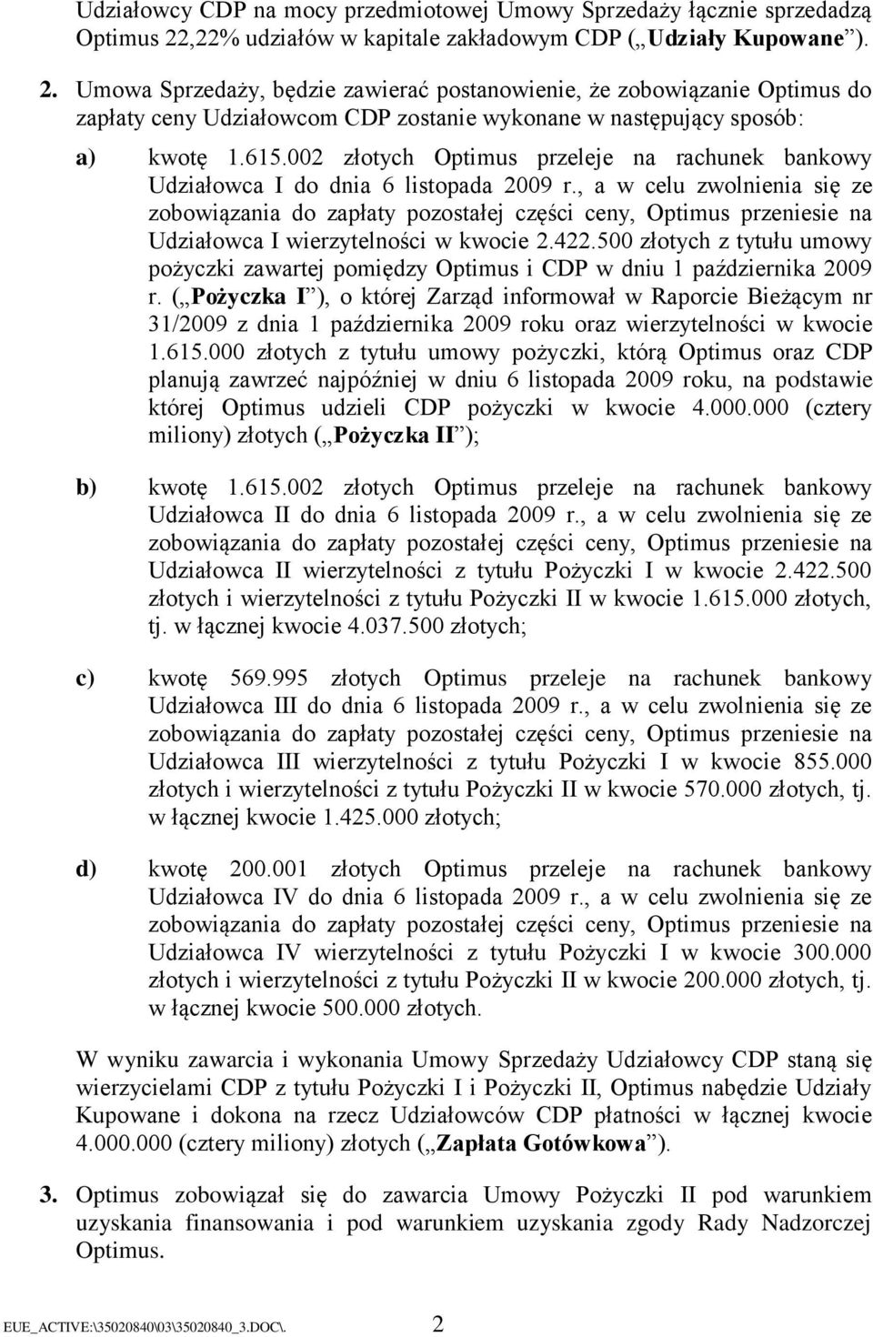 Umowa Sprzedaży, będzie zawierać postanowienie, że zobowiązanie Optimus do zapłaty ceny Udziałowcom CDP zostanie wykonane w następujący sposób: a) kwotę 1.615.
