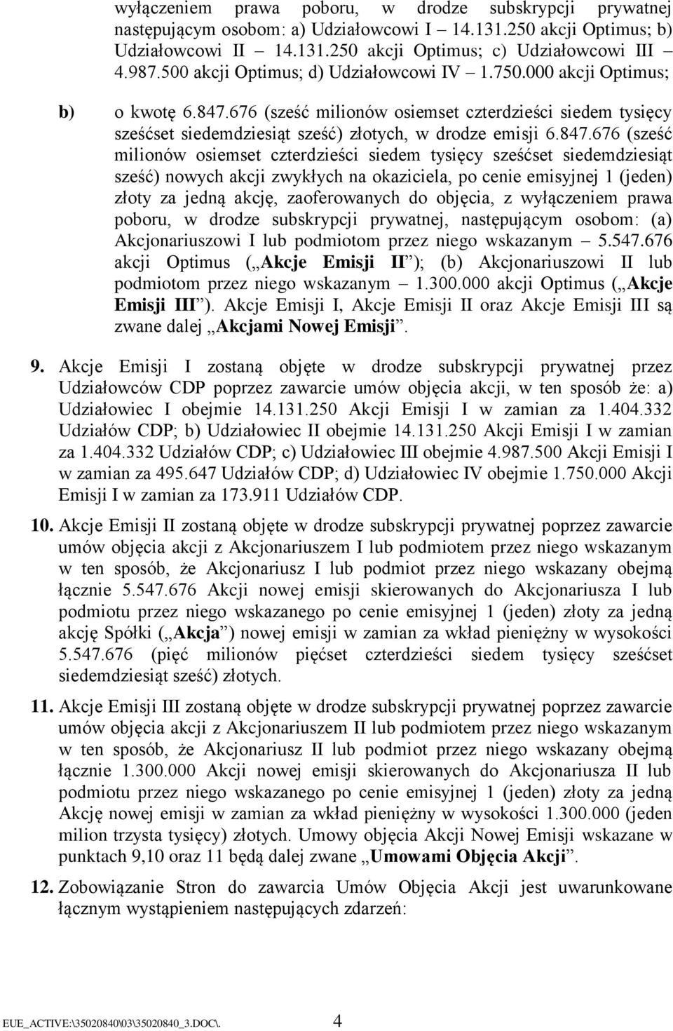 676 (sześć milionów osiemset czterdzieści siedem tysięcy sześćset siedemdziesiąt sześć) złotych, w drodze emisji 6.847.