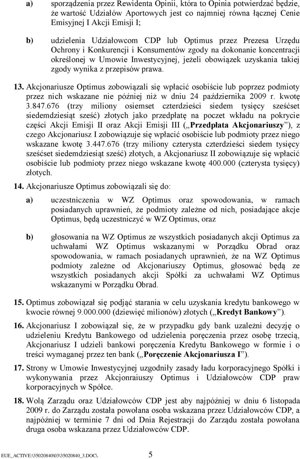 prawa. 13. Akcjonariusze Optimus zobowiązali się wpłacić osobiście lub poprzez podmioty przez nich wskazane nie później niż w dniu 24 października 2009 r. kwotę 3.847.