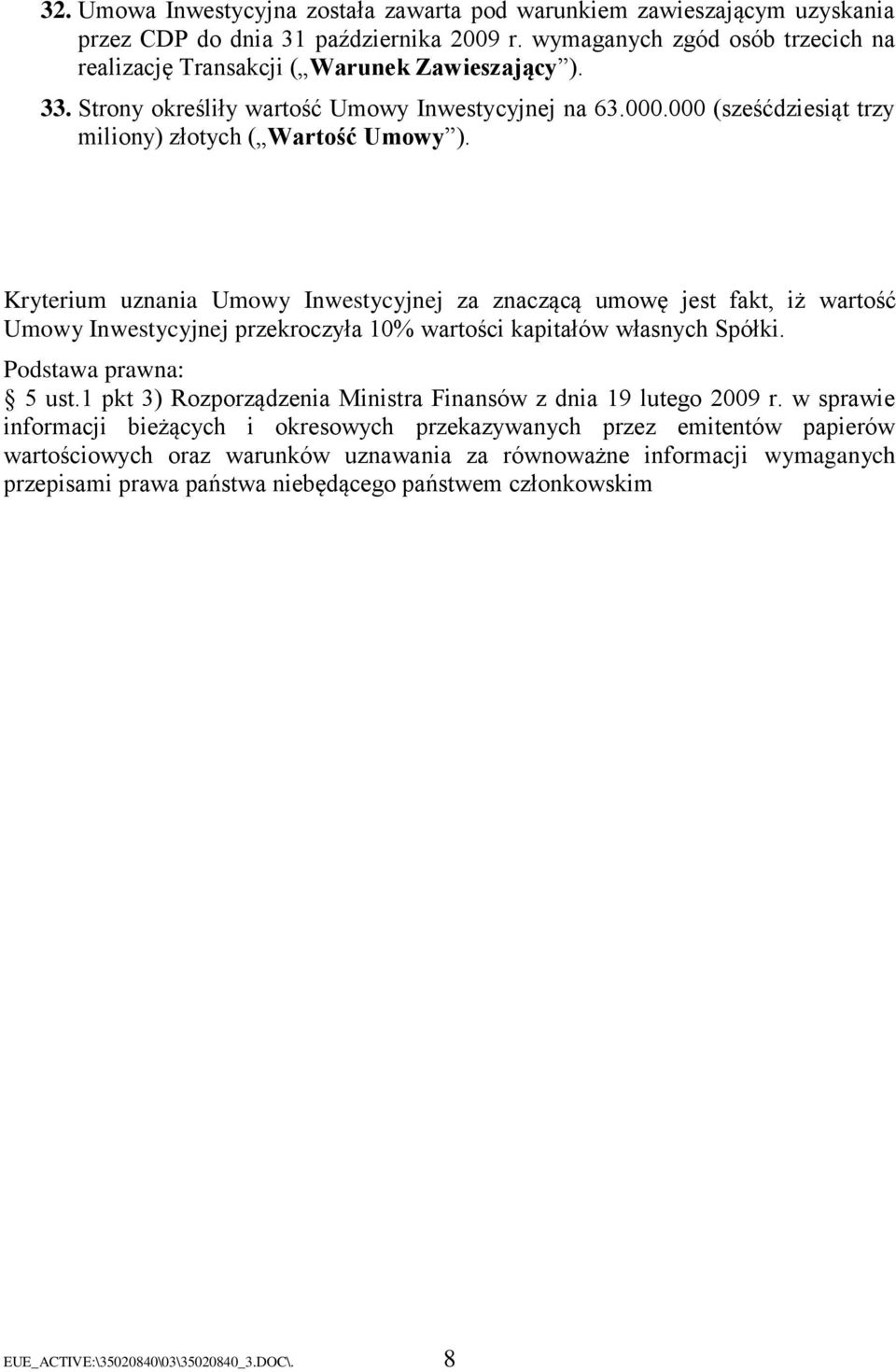 Kryterium uznania Umowy Inwestycyjnej za znaczącą umowę jest fakt, iż wartość Umowy Inwestycyjnej przekroczyła 10% wartości kapitałów własnych Spółki. Podstawa prawna: 5 ust.