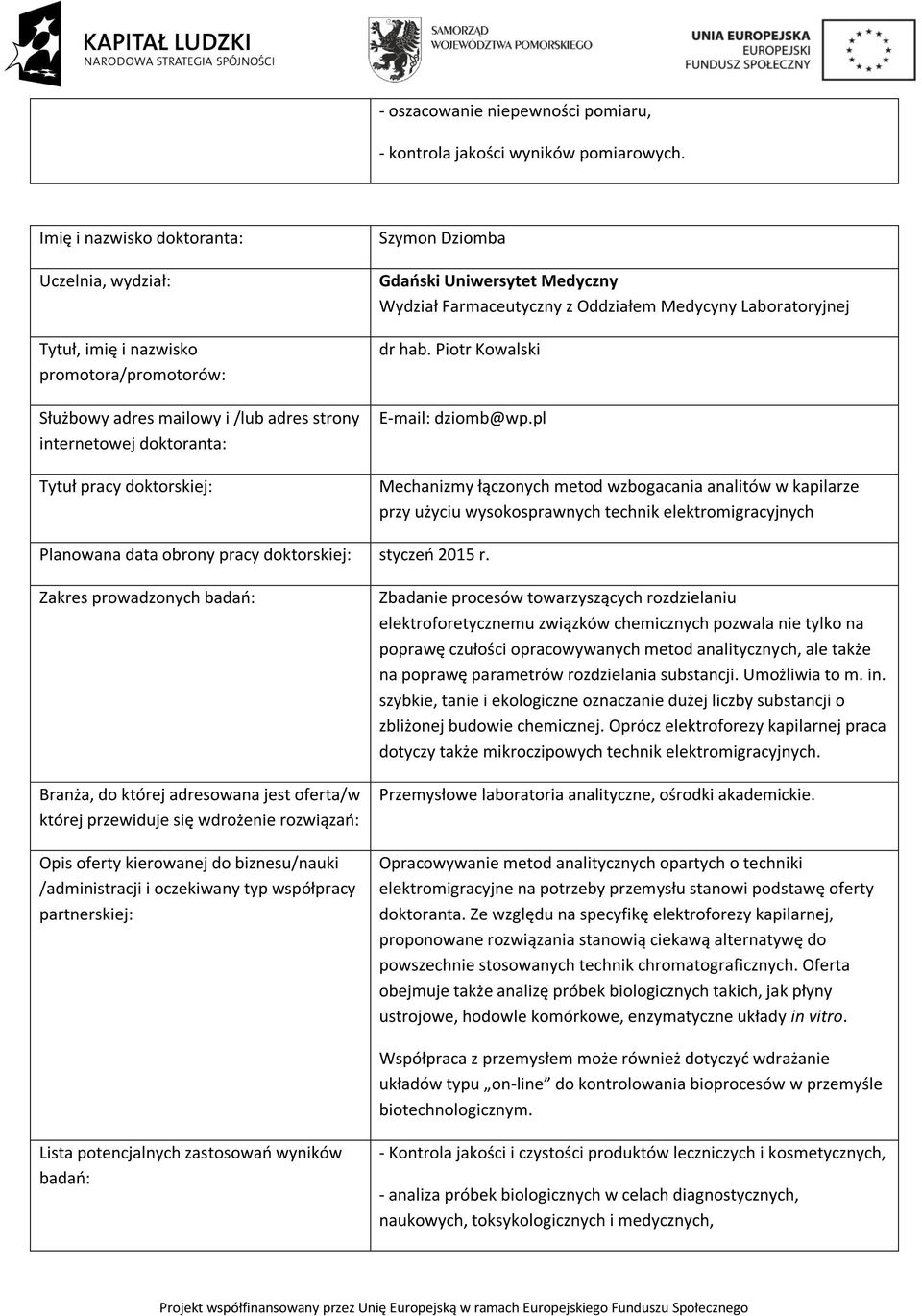 pl Mechanizmy łączonych metod wzbogacania analitów w kapilarze przy użyciu wysokosprawnych technik elektromigracyjnych Planowana data obrony pracy doktorskiej: styczeń 2015 r.