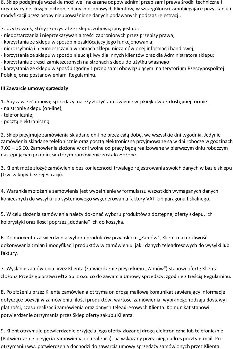 Użytkownik, który skorzystał ze sklepu, zobowiązany jest do: - niedostarczania i nieprzekazywania treści zabronionych przez przepisy prawa; - korzystania ze sklepu w sposób niezakłócający jego