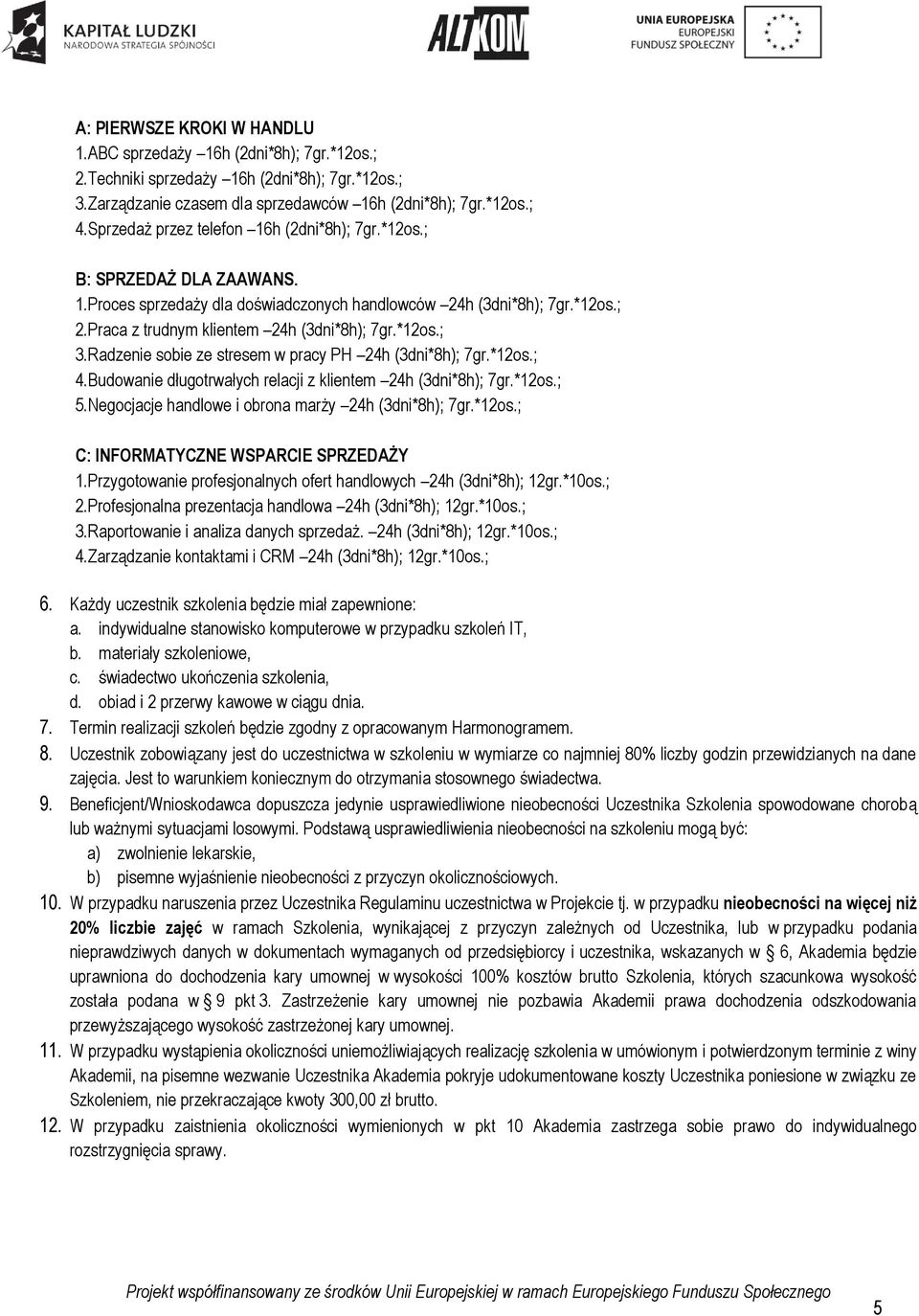 *12os.; 3.Radzenie sobie ze stresem w pracy PH 24h (3dni*8h); 7gr.*12os.; 4.Budowanie długotrwałych relacji z klientem 24h (3dni*8h); 7gr.*12os.; 5.