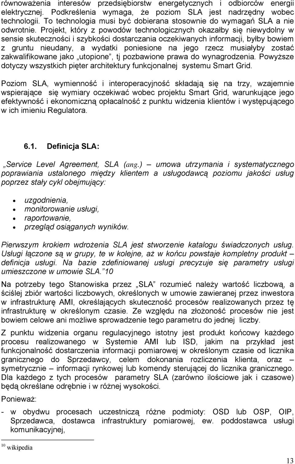 Projekt, który z powodów technologicznych okazałby się niewydolny w sensie skuteczności i szybkości dostarczania oczekiwanych informacji, byłby bowiem z gruntu nieudany, a wydatki poniesione na jego