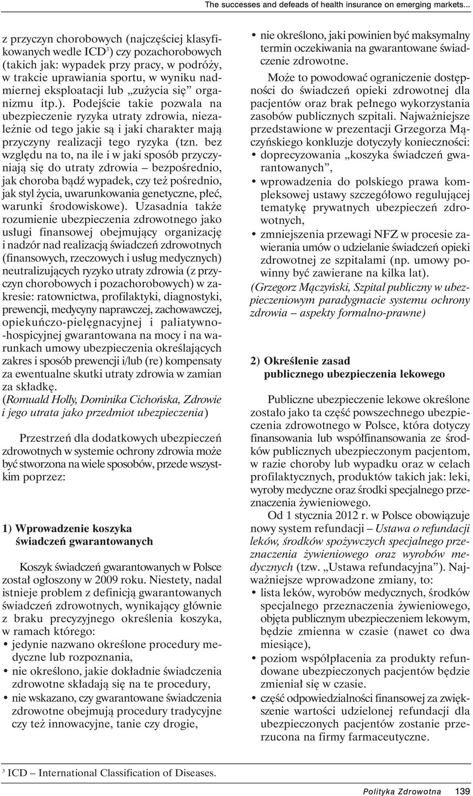 zu ycia si organizmu itp.). PodejÊcie takie pozwala na ubezpieczenie ryzyka utraty zdrowia, niezale nie od tego jakie sà i jaki charakter majà przyczyny realizacji tego ryzyka (tzn.