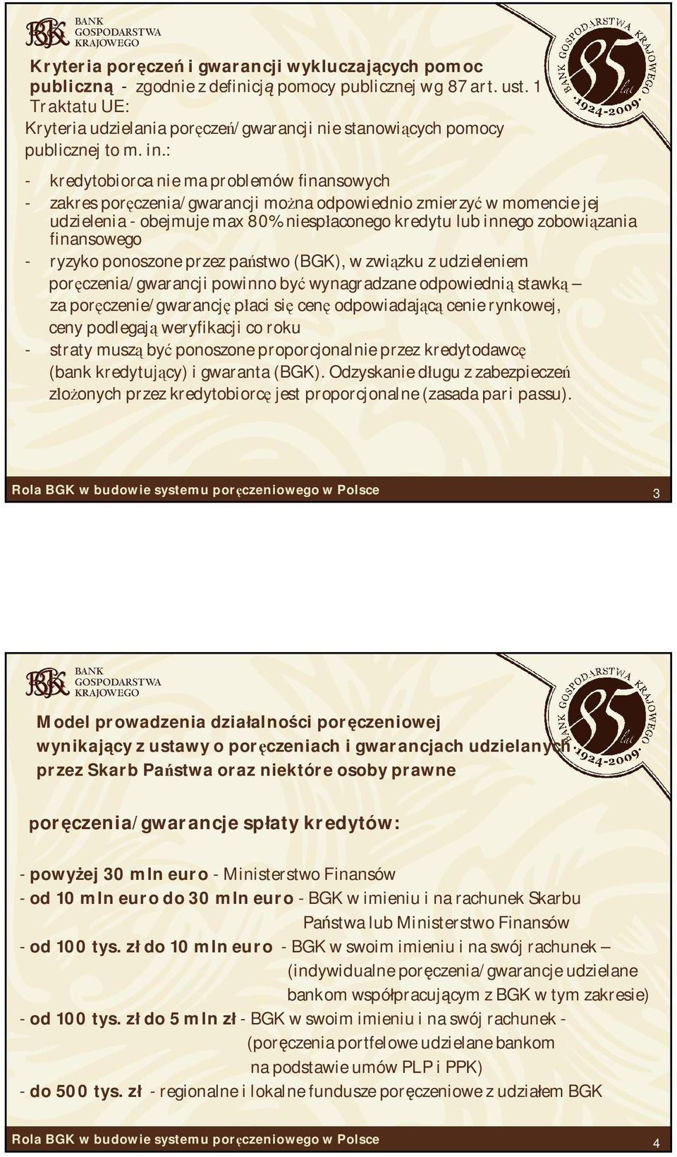 : - kredytobiorca nie ma problemów finansowych - zakres por czenia/gwarancji mo na odpowiednio zmierzy w momencie jej udzielenia - obejmuje max 80% niesp aconego kredytu lub innego zobowi zania
