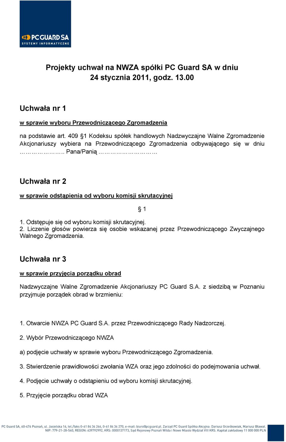 . Pana/Panią Uchwała nr 2 w sprawie odstąpienia od wyboru komisji skrutacyjnej 1. Odstępuje się od wyboru komisji skrutacyjnej. 2. Liczenie głosów powierza się osobie wskazanej przez Przewodniczącego Zwyczajnego Walnego Zgromadzenia.