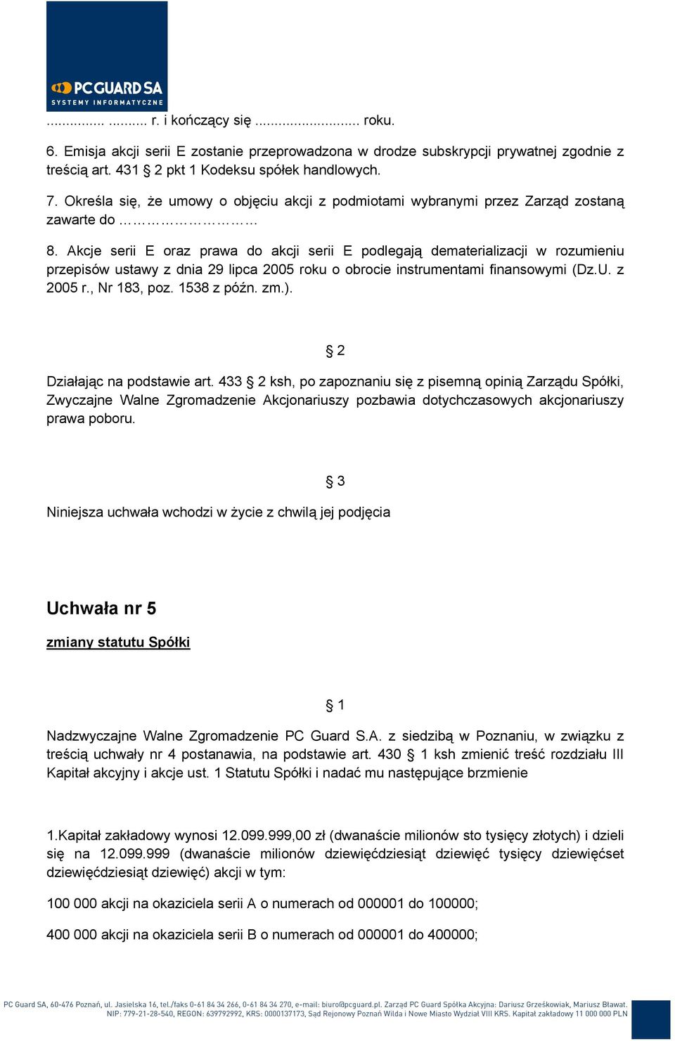 Akcje serii E oraz prawa do akcji serii E podlegają dematerializacji w rozumieniu przepisów ustawy z dnia 29 lipca 2005 roku o obrocie instrumentami finansowymi (Dz.U. z 2005 r., Nr 183, poz.