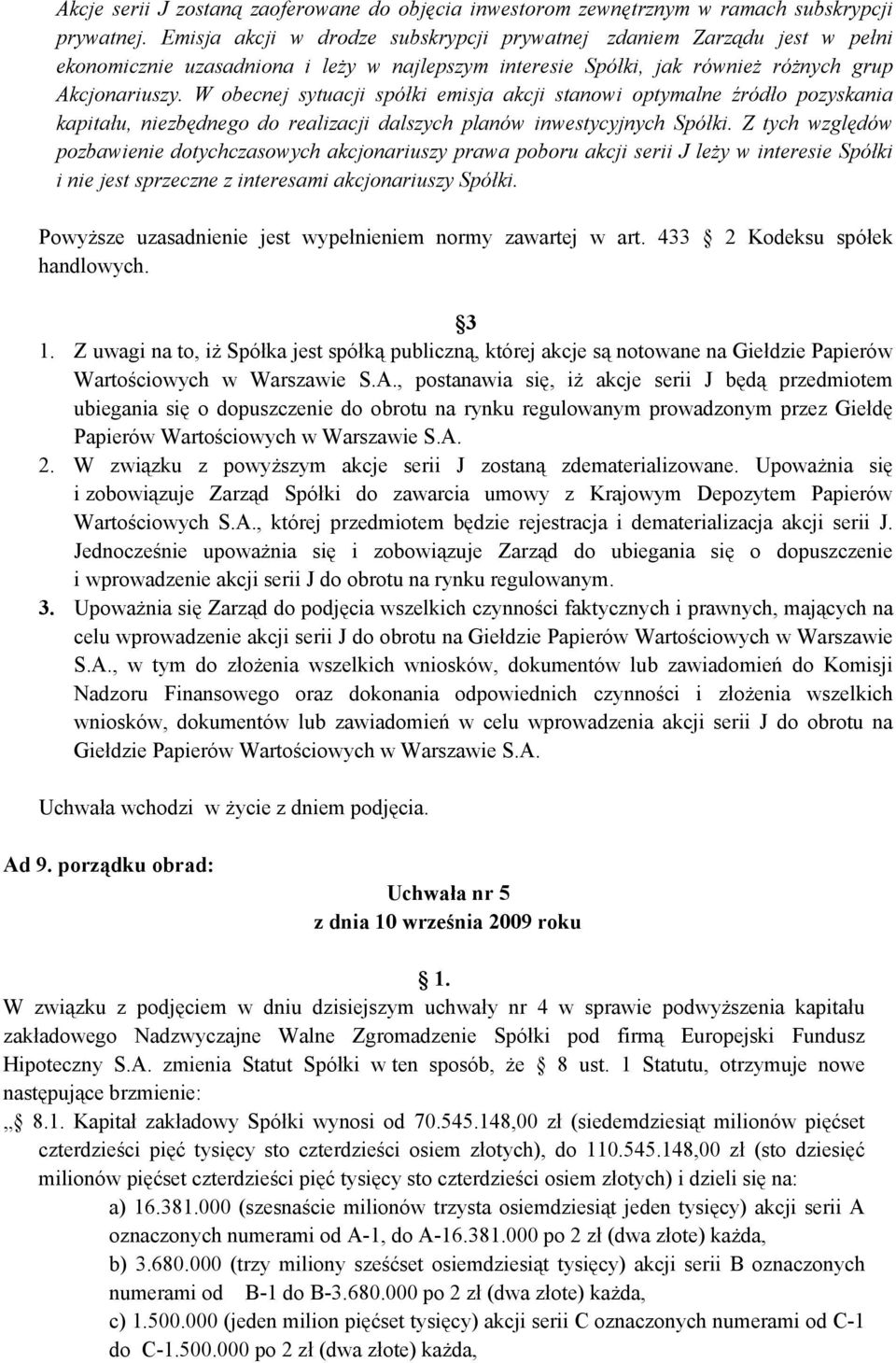 W obecnej sytuacji spółki emisja akcji stanowi optymalne źródło pozyskania kapitału, niezbędnego do realizacji dalszych planów inwestycyjnych Spółki.