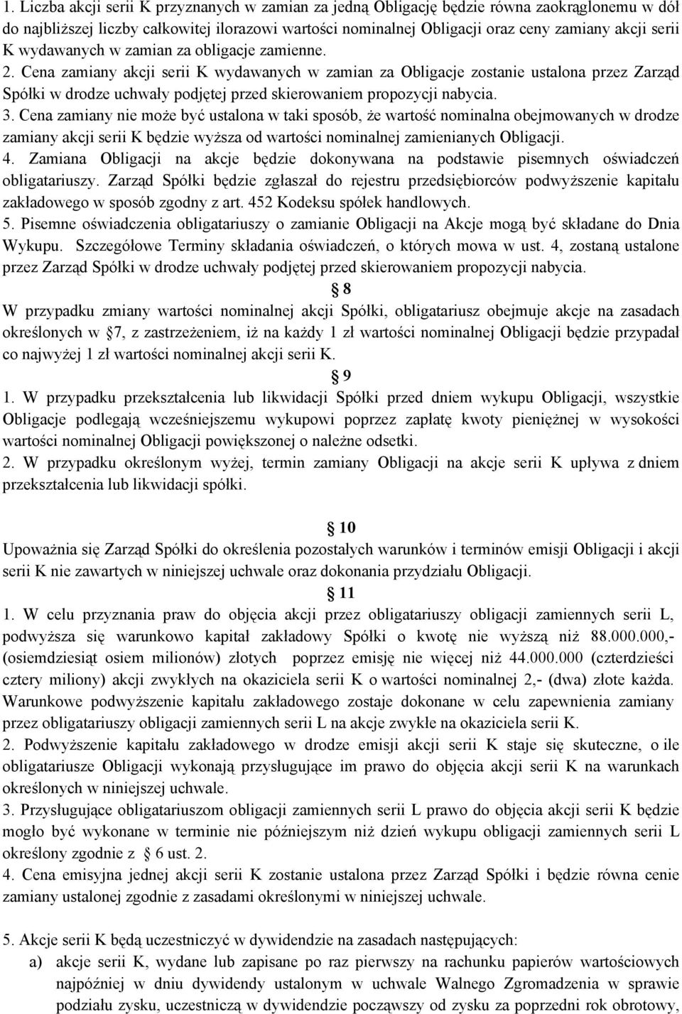 Cena zamiany akcji serii K wydawanych w zamian za Obligacje zostanie ustalona przez Zarząd Spółki w drodze uchwały podjętej przed skierowaniem propozycji nabycia. 3.
