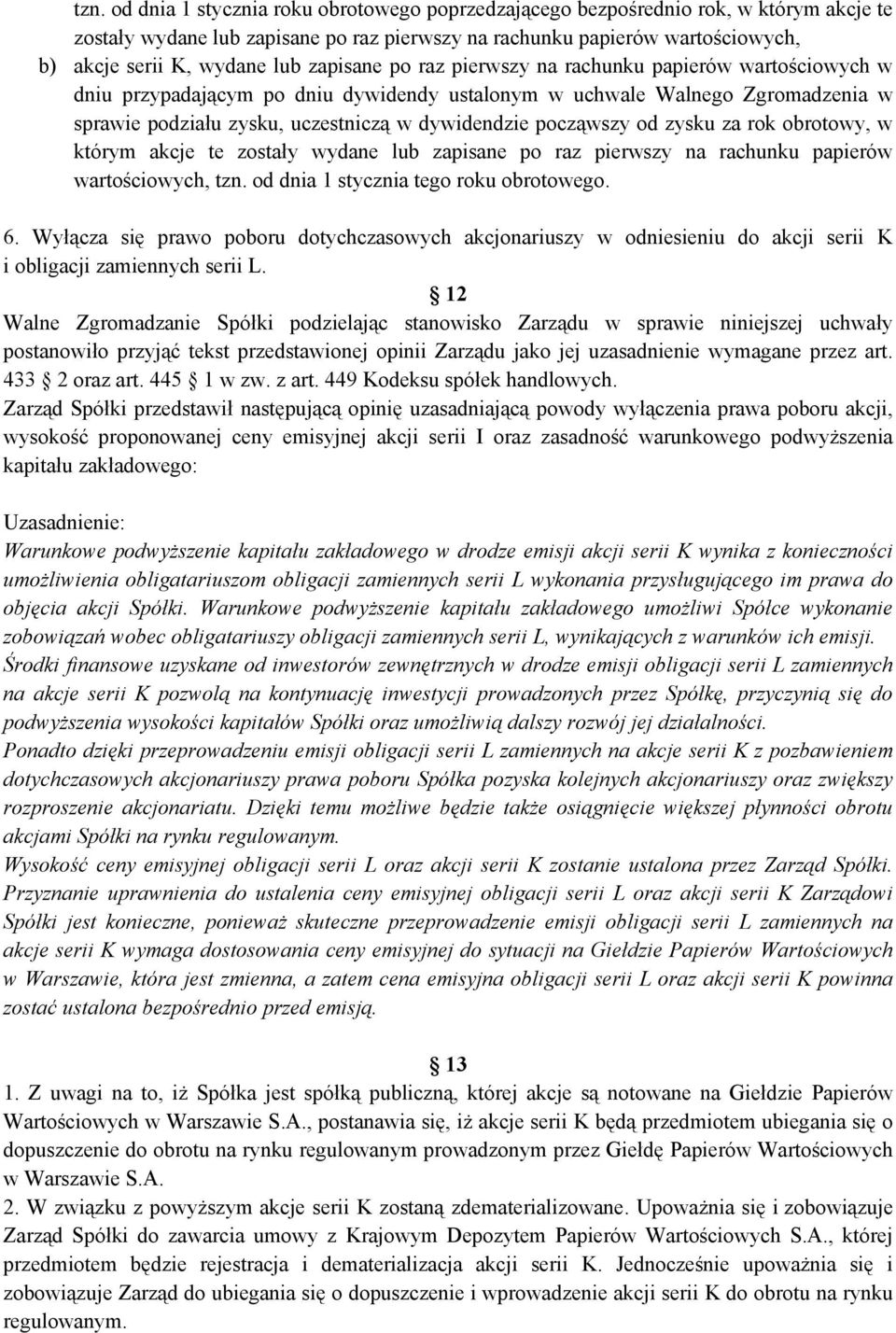 począwszy od zysku za rok obrotowy, w którym akcje te zostały wydane lub zapisane po raz pierwszy na rachunku papierów wartościowych, tzn. od dnia 1 stycznia tego roku obrotowego. 6.