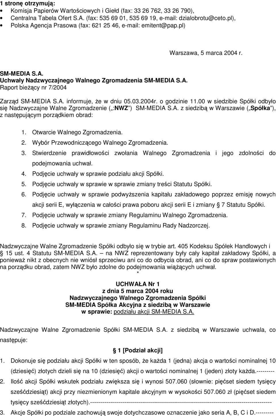 A. informuje, że w dniu 05.03.2004r. o godzinie 11.00 w siedzibie Spółki odbyło się Nadzwyczajne Walne Zgromadzenie ( :NWZ ) SM-MEDIA S.A. z siedzibą w Warszawie ( Spółka ), z następującym porządkiem obrad: 1.