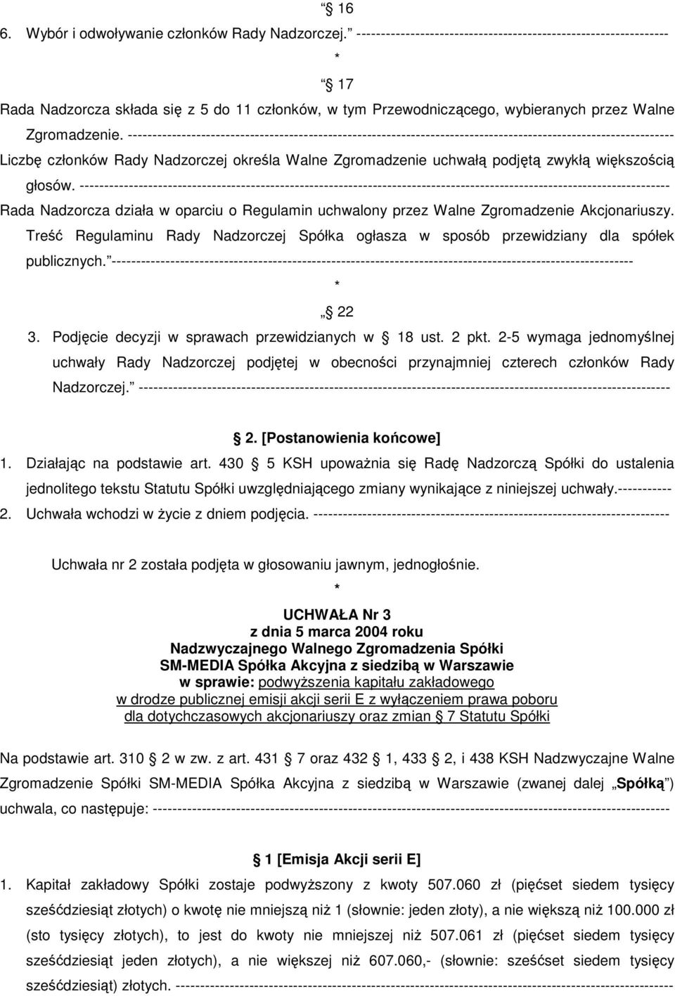 ---------------------------------------------------------------------------------------------------------------- Liczbę członków Rady Nadzorczej określa Walne Zgromadzenie uchwałą podjętą zwykłą