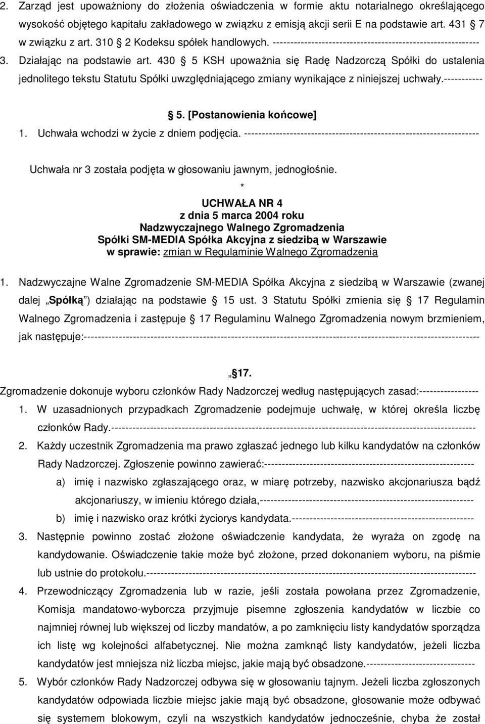 430 5 KSH upoważnia się Radę Nadzorczą Spółki do ustalenia jednolitego tekstu Statutu Spółki uwzględniającego zmiany wynikające z niniejszej uchwały.----------- 5. [Postanowienia końcowe] 1.