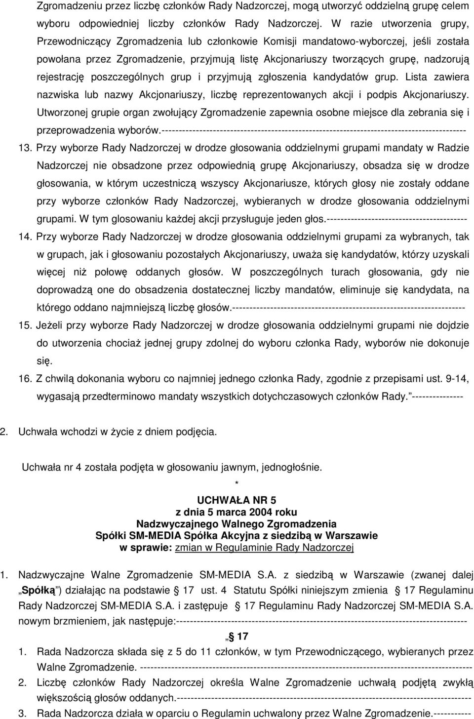 rejestrację poszczególnych grup i przyjmują zgłoszenia kandydatów grup. Lista zawiera nazwiska lub nazwy Akcjonariuszy, liczbę reprezentowanych akcji i podpis Akcjonariuszy.