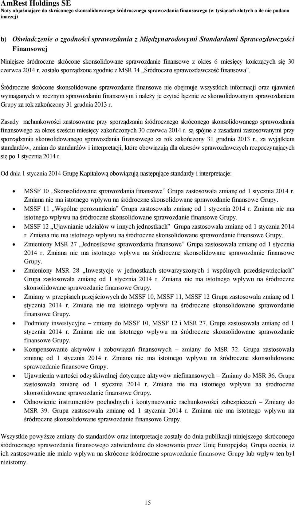 zostało sporządzone zgodnie z MSR 34 Śródroczna sprawozdawczość finansowa.