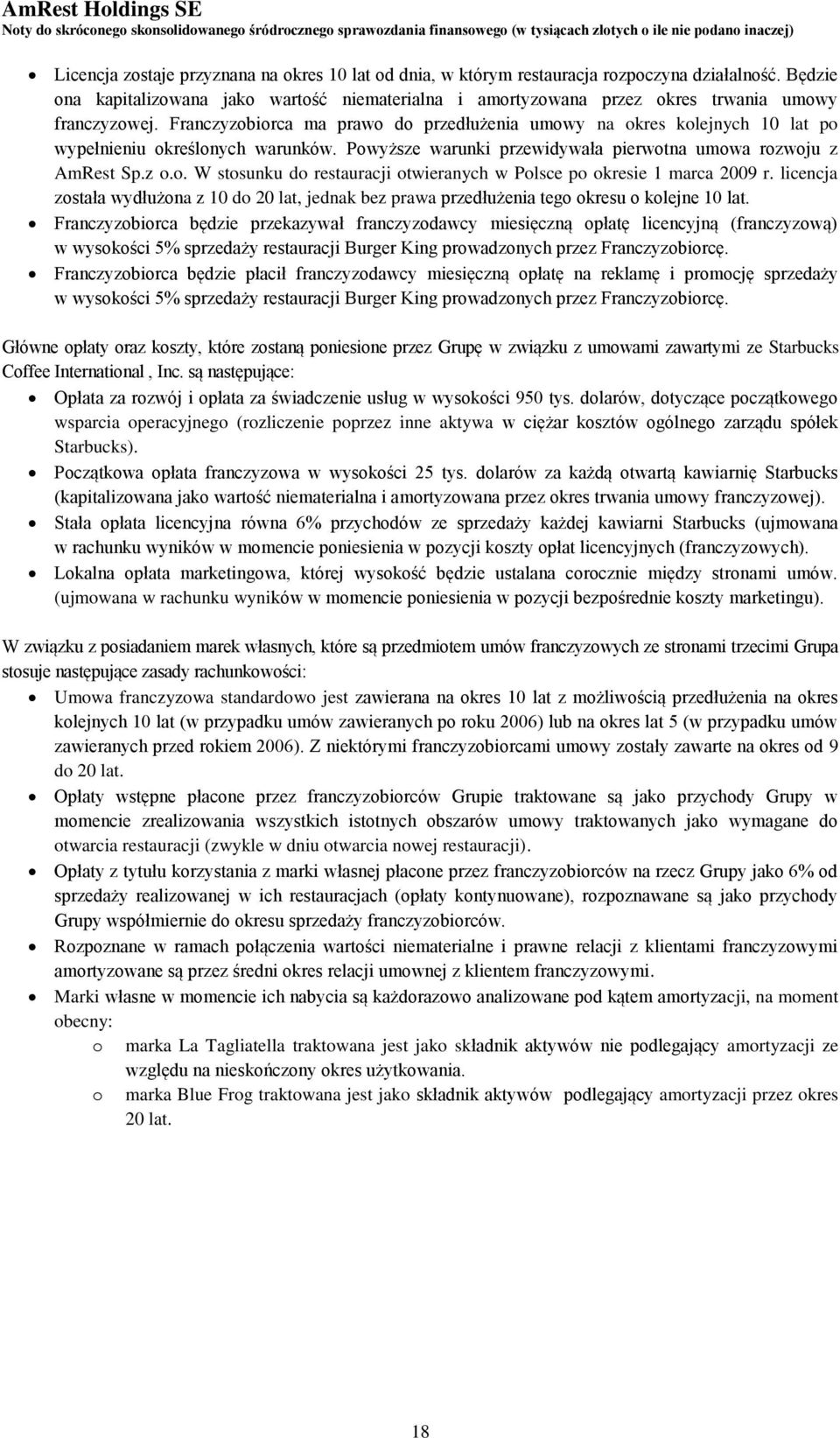 Franczyzobiorca ma prawo do przedłużenia umowy na okres kolejnych 10 lat po wypełnieniu określonych warunków. Powyższe warunki przewidywała pierwotna umowa rozwoju z AmRest Sp.z o.o. W stosunku do restauracji otwieranych w Polsce po okresie 1 marca 2009 r.