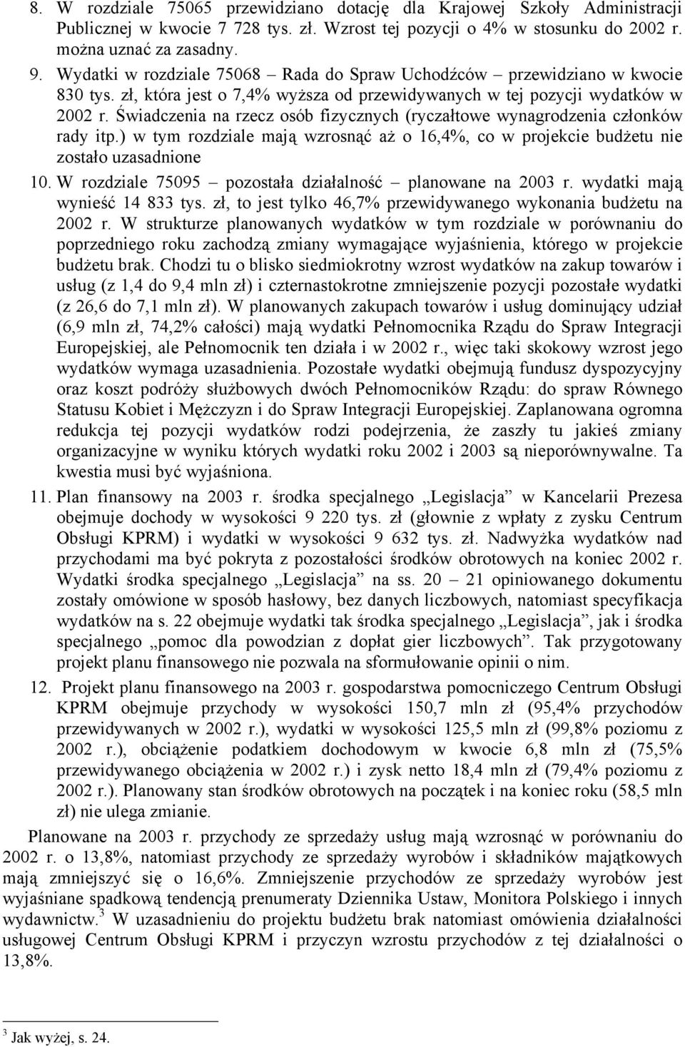 Świadczenia na rzecz osób fizycznych (ryczałtowe wynagrodzenia członków rady itp.) w tym rozdziale mają wzrosnąć aż o 16,4%, co w projekcie budżetu nie zostało uzasadnione 10.