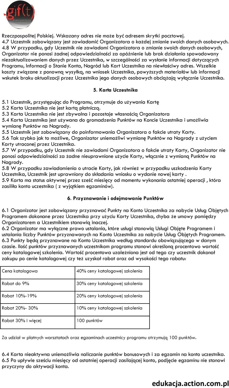 8 W przypadku, gdy Uczestnik nie zawiadomi Organizatora o zmianie swoich danych osobowych, Organizator nie ponosi żadnej odpowiedzialności za opóźnienie lub brak działania spowodowany